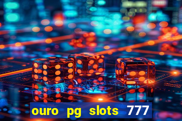 ouro pg slots 777 é confiável