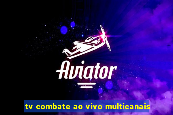 tv combate ao vivo multicanais