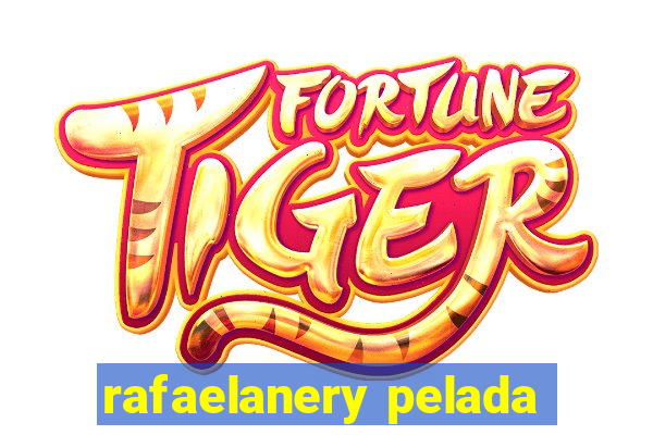 rafaelanery pelada