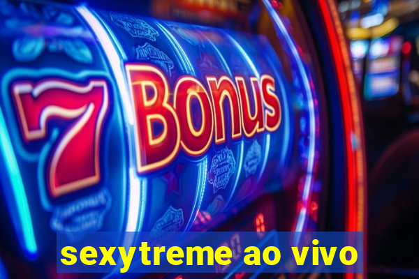 sexytreme ao vivo