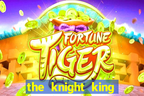 the knight king who returned with a god cap 7 the