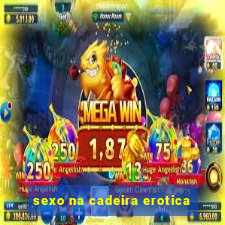 sexo na cadeira erotica