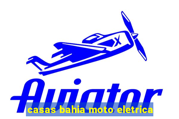 casas bahia moto eletrica