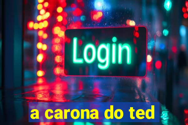 a carona do ted