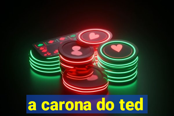 a carona do ted