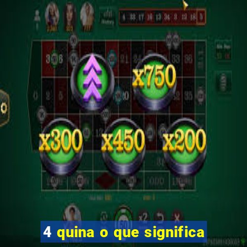 4 quina o que significa