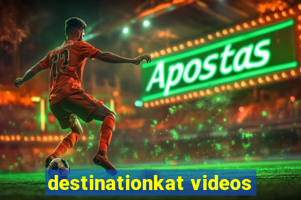 destinationkat videos