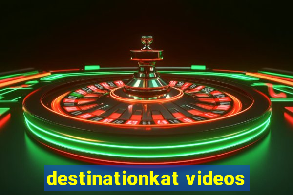 destinationkat videos