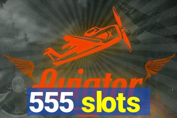 555 slots