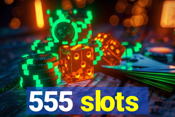 555 slots