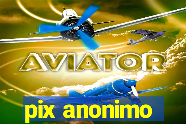 pix anonimo