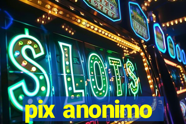 pix anonimo