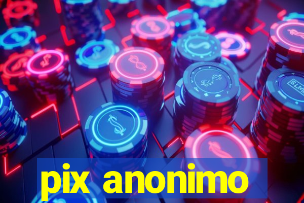 pix anonimo