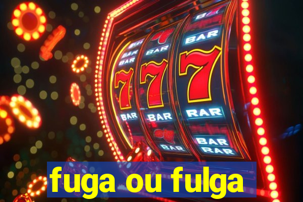 fuga ou fulga