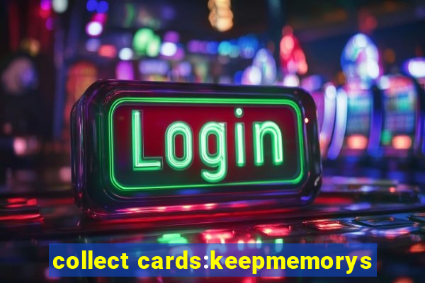 collect cards:keepmemorys