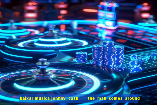 baixar musica johnny_cash____the_man_comes_around