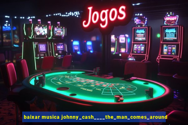 baixar musica johnny_cash____the_man_comes_around