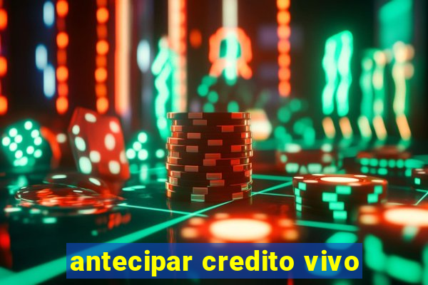 antecipar credito vivo