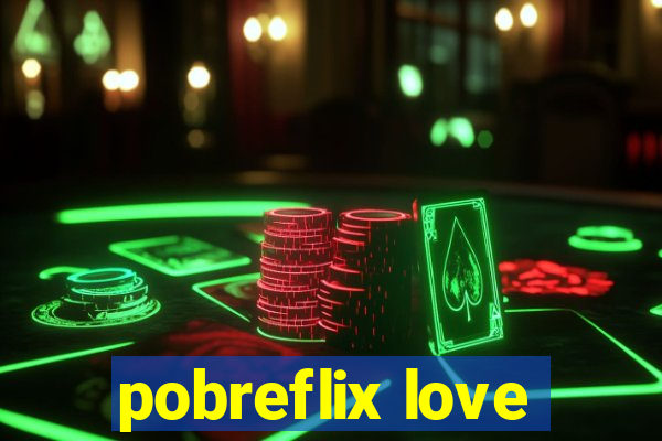 pobreflix love