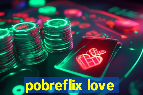 pobreflix love