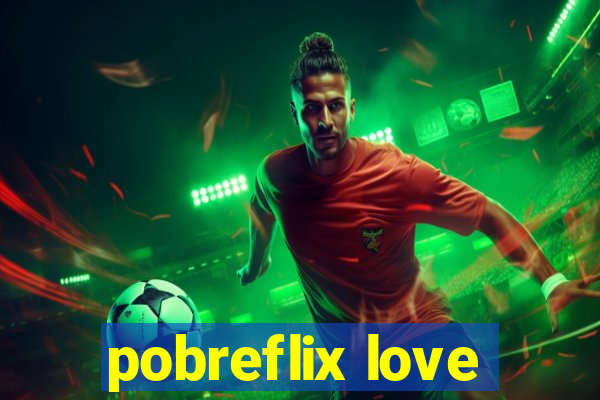 pobreflix love