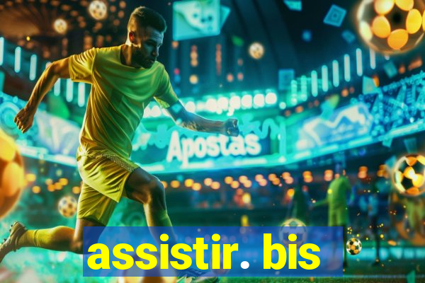 assistir. bis