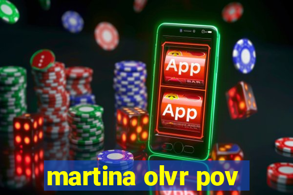 martina olvr pov