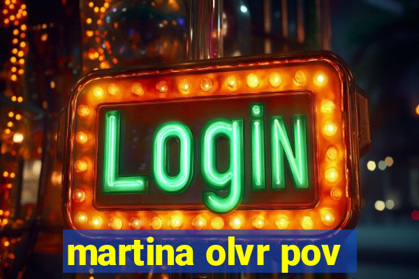 martina olvr pov