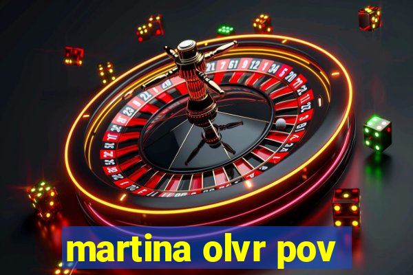 martina olvr pov