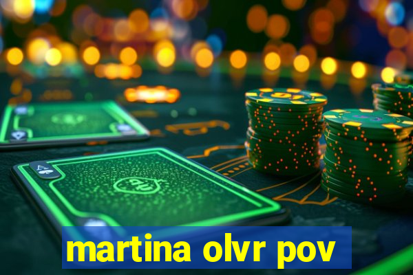 martina olvr pov