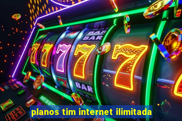 planos tim internet ilimitada