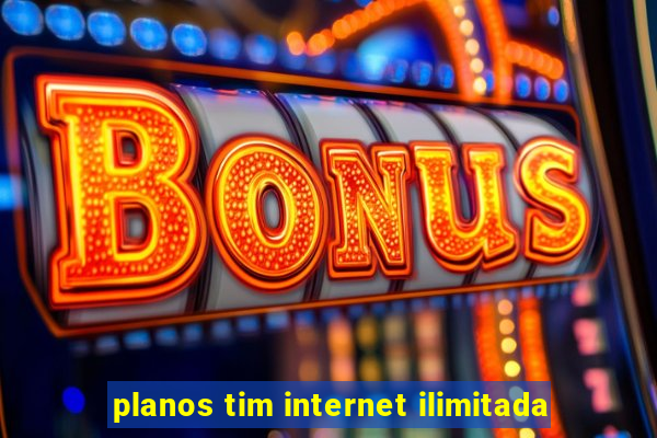 planos tim internet ilimitada