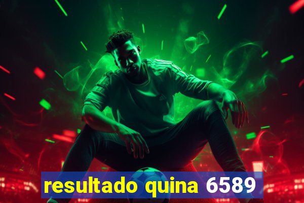 resultado quina 6589