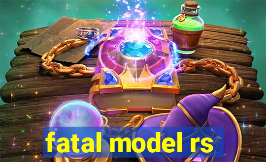 fatal model rs