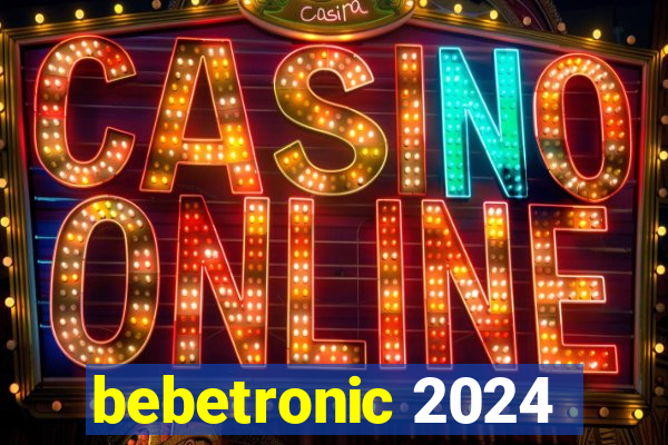 bebetronic 2024