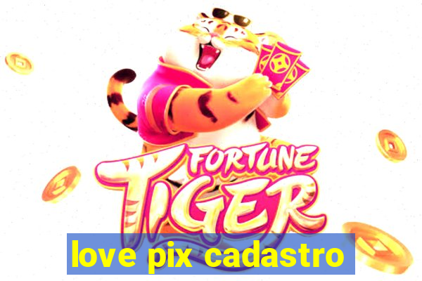 love pix cadastro