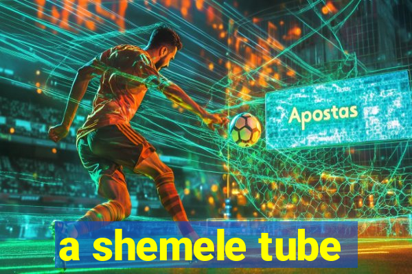 a shemele tube