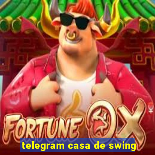 telegram casa de swing