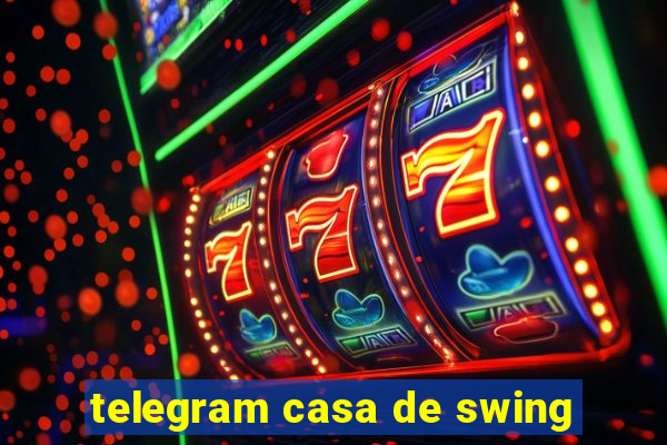 telegram casa de swing