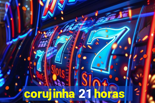 corujinha 21 horas