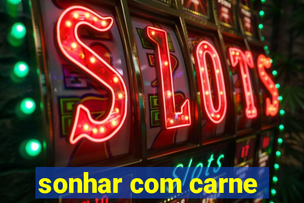 sonhar com carne