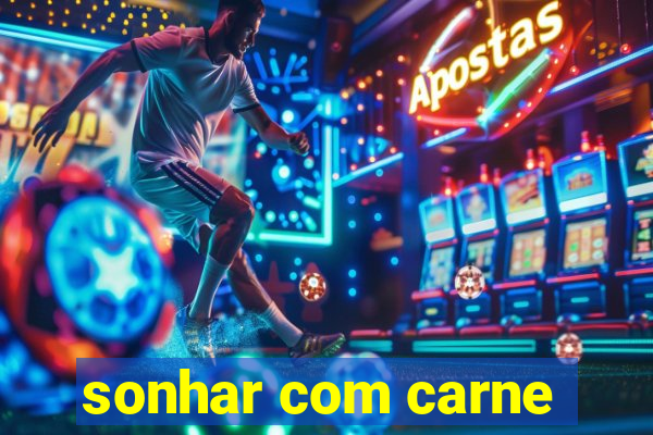 sonhar com carne