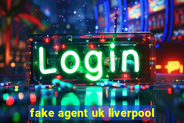 fake agent uk liverpool