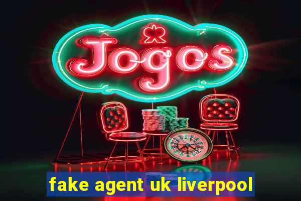 fake agent uk liverpool