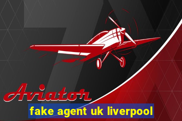 fake agent uk liverpool