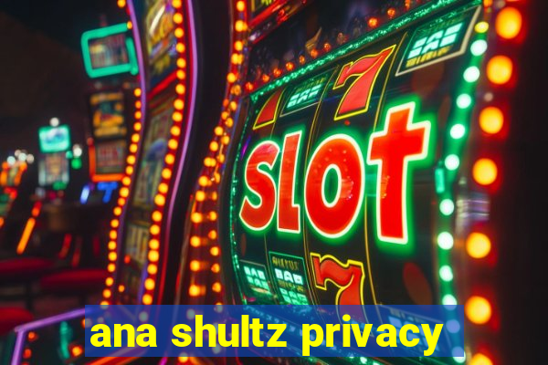 ana shultz privacy