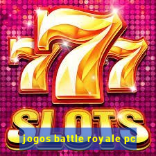 jogos battle royale pc