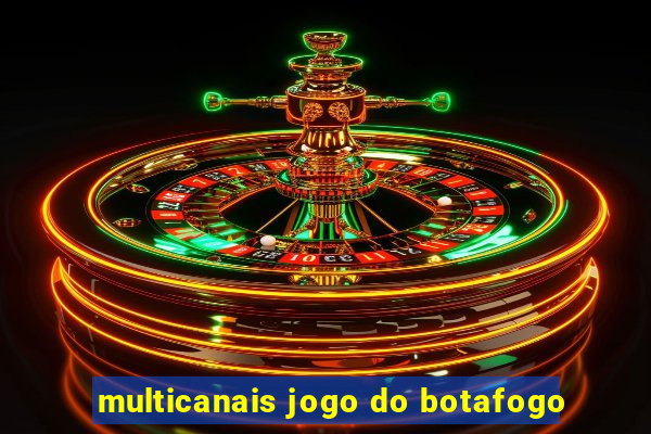 multicanais jogo do botafogo