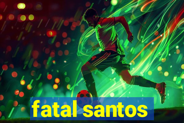 fatal santos