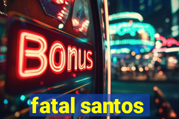 fatal santos